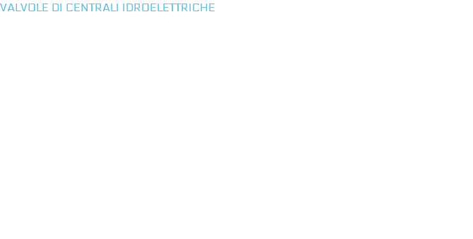 VALVOLE DI CENTRALI IDROELETTRICHE REVAMPING MANUTENZIONE REVERSE ENGINEERING Siamo specializzati nella manutenzione di valvole a farfalla, sfera, eccentrico, Johnson. Ci occupiamo anche del revers engineering delle valvole nonché della progettazione, costruzione dei suoi componenti. 